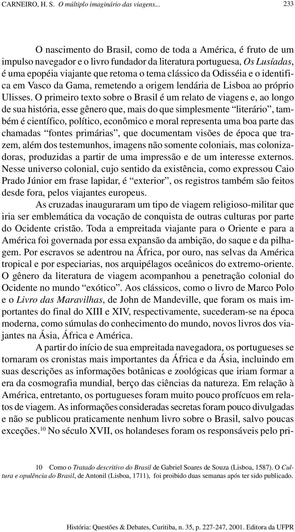 Odisséia e o identifica em Vasco da Gama, remetendo a origem lendária de Lisboa ao próprio Ulisses.