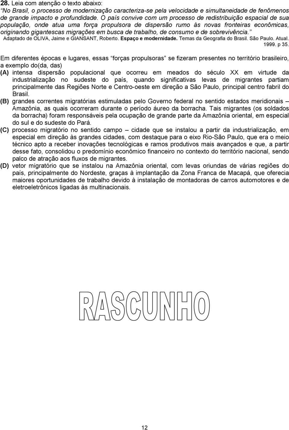 de trabalho, de consumo e de sobrevivência. Adaptado de OLIVA, Jaime e GIANSANT, Roberto. Espaço e modernidade. Temas da Geografia do Brasil. São Paulo. Atual. 1999. p 35.