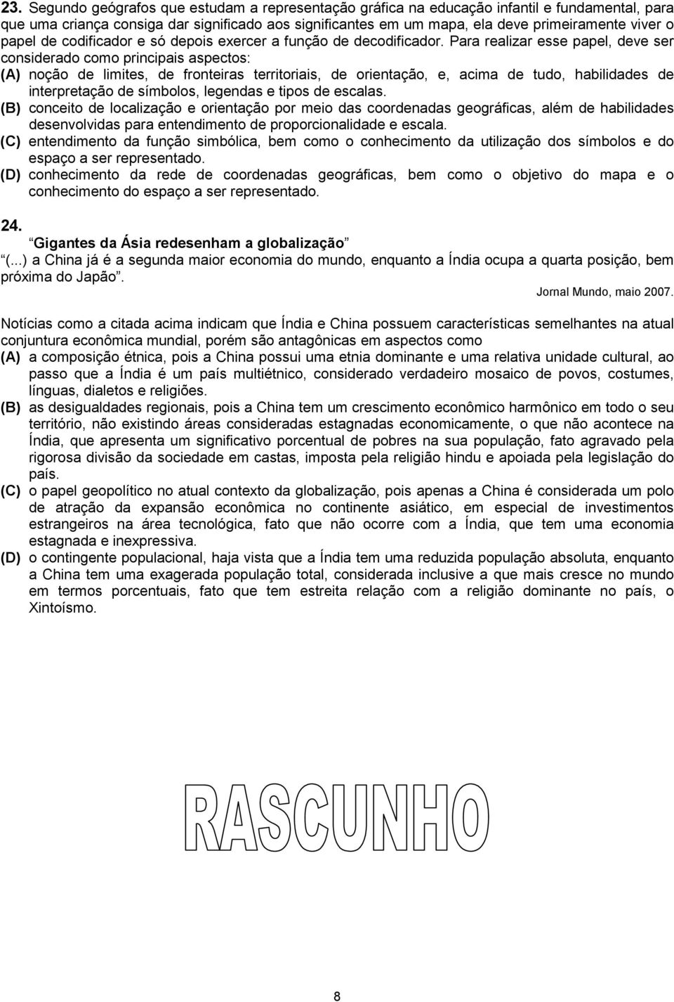 Para realizar esse papel, deve ser considerado como principais aspectos: (A) noção de limites, de fronteiras territoriais, de orientação, e, acima de tudo, habilidades de interpretação de símbolos,