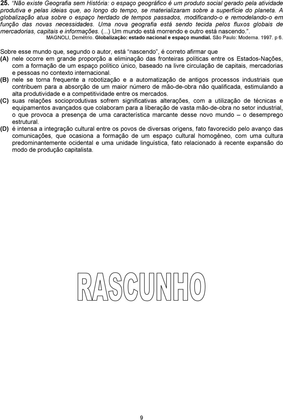 Uma nova geografia está sendo tecida pelos fluxos globais de mercadorias, capitais e informações. (...) Um mundo está morrendo e outro está nascendo.. MAGNOLI, Demétrio.