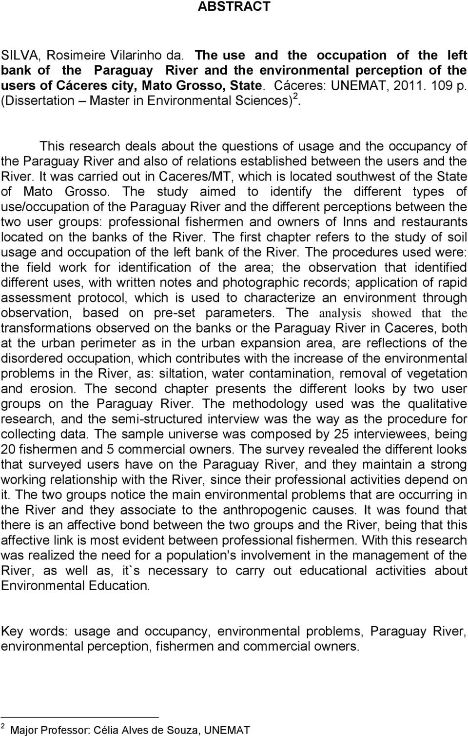 This research deals about the questions of usage and the occupancy of the Paraguay River and also of relations established between the users and the River.