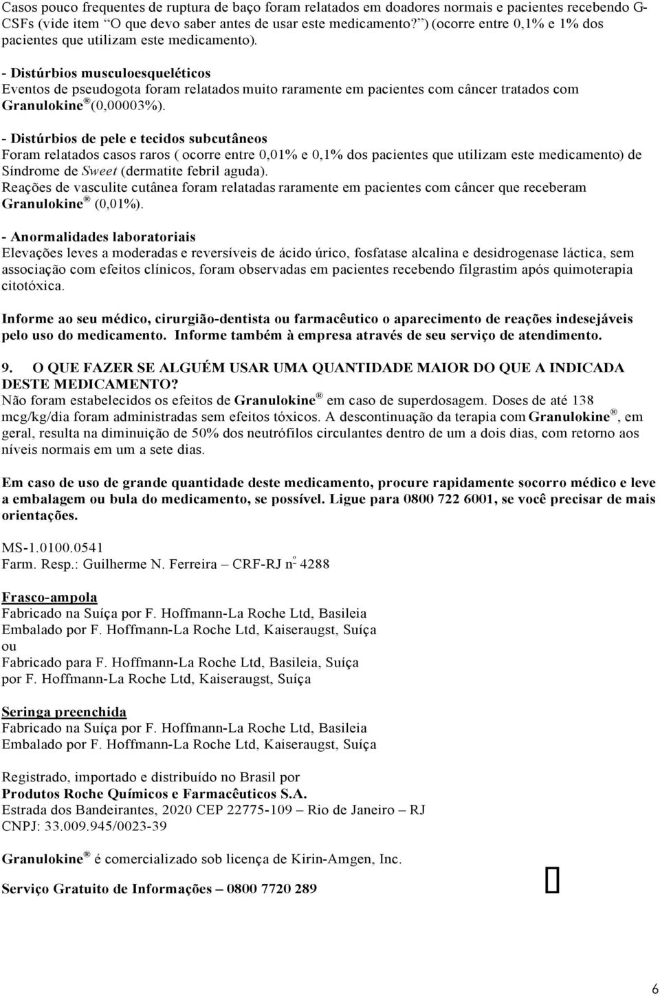 - Distúrbios musculoesqueléticos Eventos de pseudogota foram relatados muito raramente em pacientes com câncer tratados com Granulokine (0,00003%).