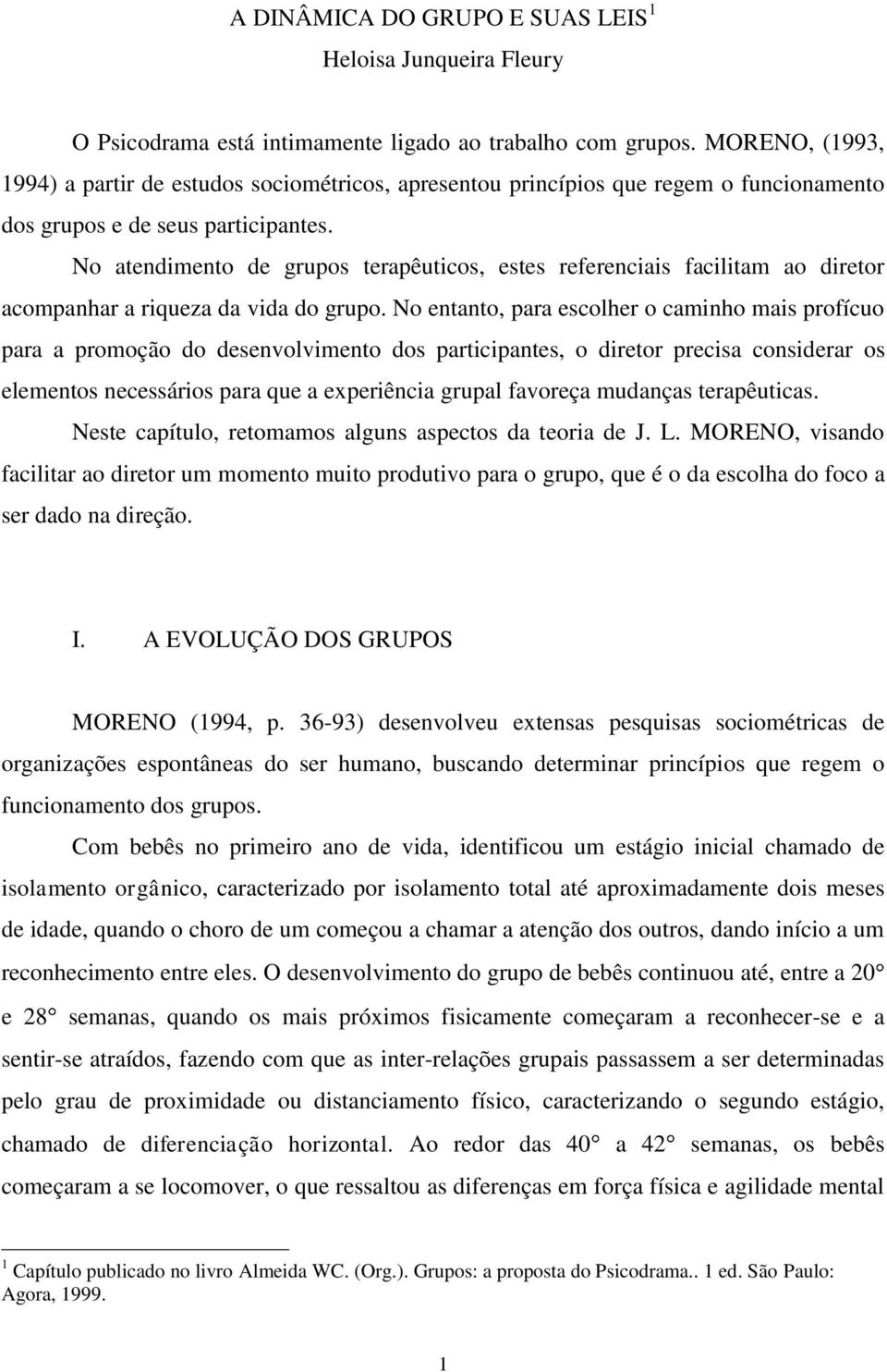 No atendimento de grupos terapêuticos, estes referenciais facilitam ao diretor acompanhar a riqueza da vida do grupo.