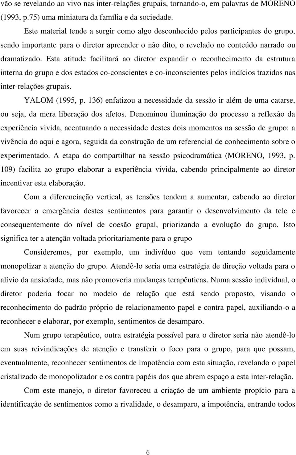 Esta atitude facilitará ao diretor expandir o reconhecimento da estrutura interna do grupo e dos estados co-conscientes e co-inconscientes pelos indícios trazidos nas inter-relações grupais.