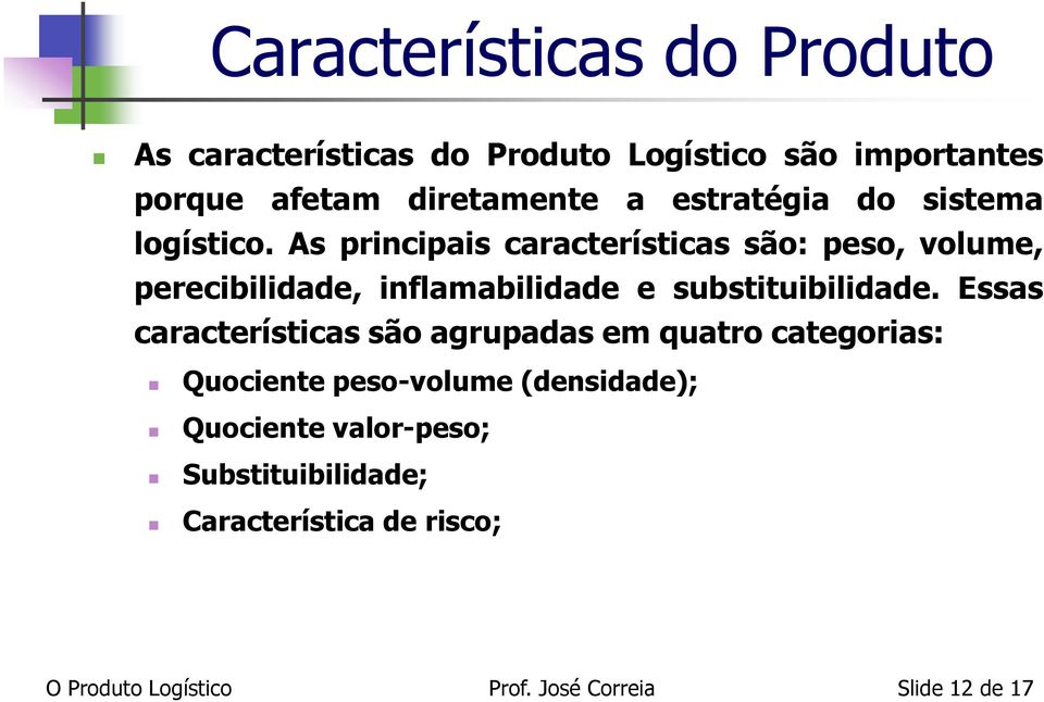 As principais características são: peso, volume, perecibilidade, inflamabilidade e substituibilidade.