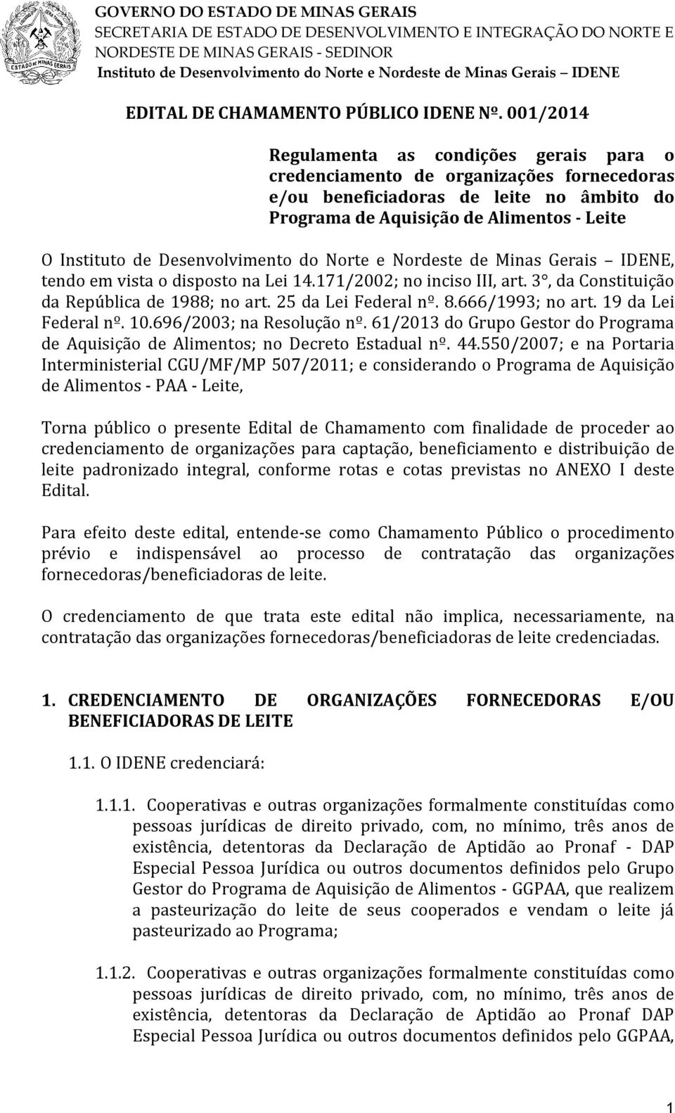 disposto na Lei 14.171/2002; no inciso III, art. 3, da Constituição da República de 1988; no art. 25 da Lei Federal nº. 8.666/1993; no art. 19 da Lei Federal nº. 10.696/2003; na Resolução nº.