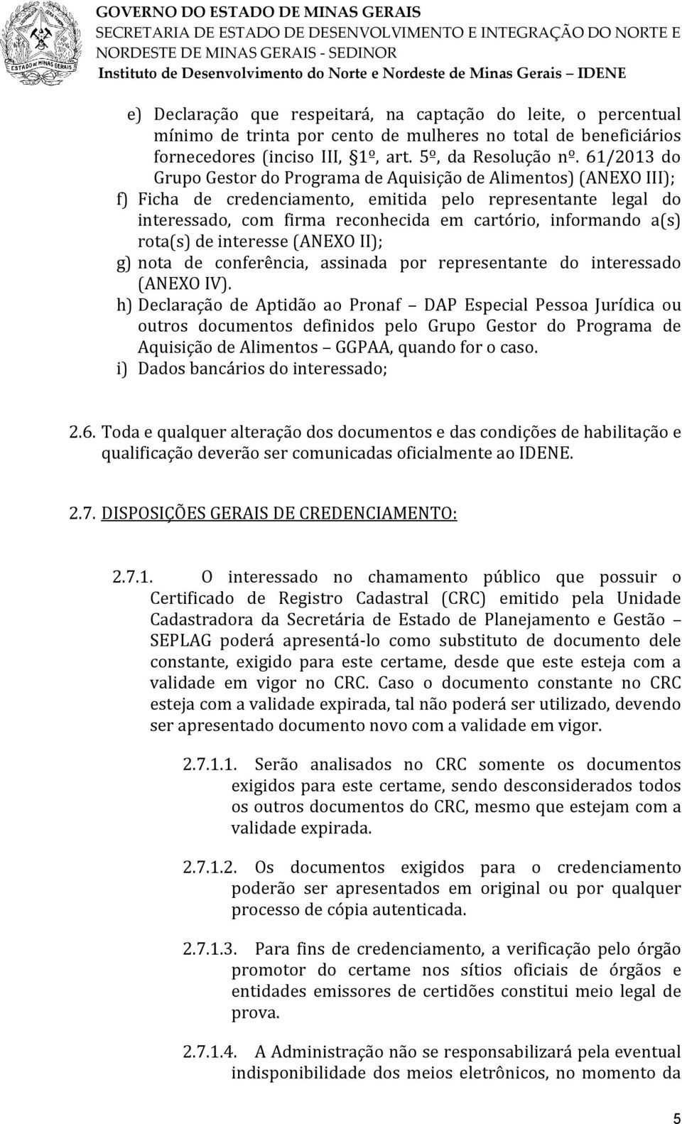 a(s) rota(s) de interesse (ANEXO II); g) nota de conferência, assinada por representante do interessado (ANEXO IV).