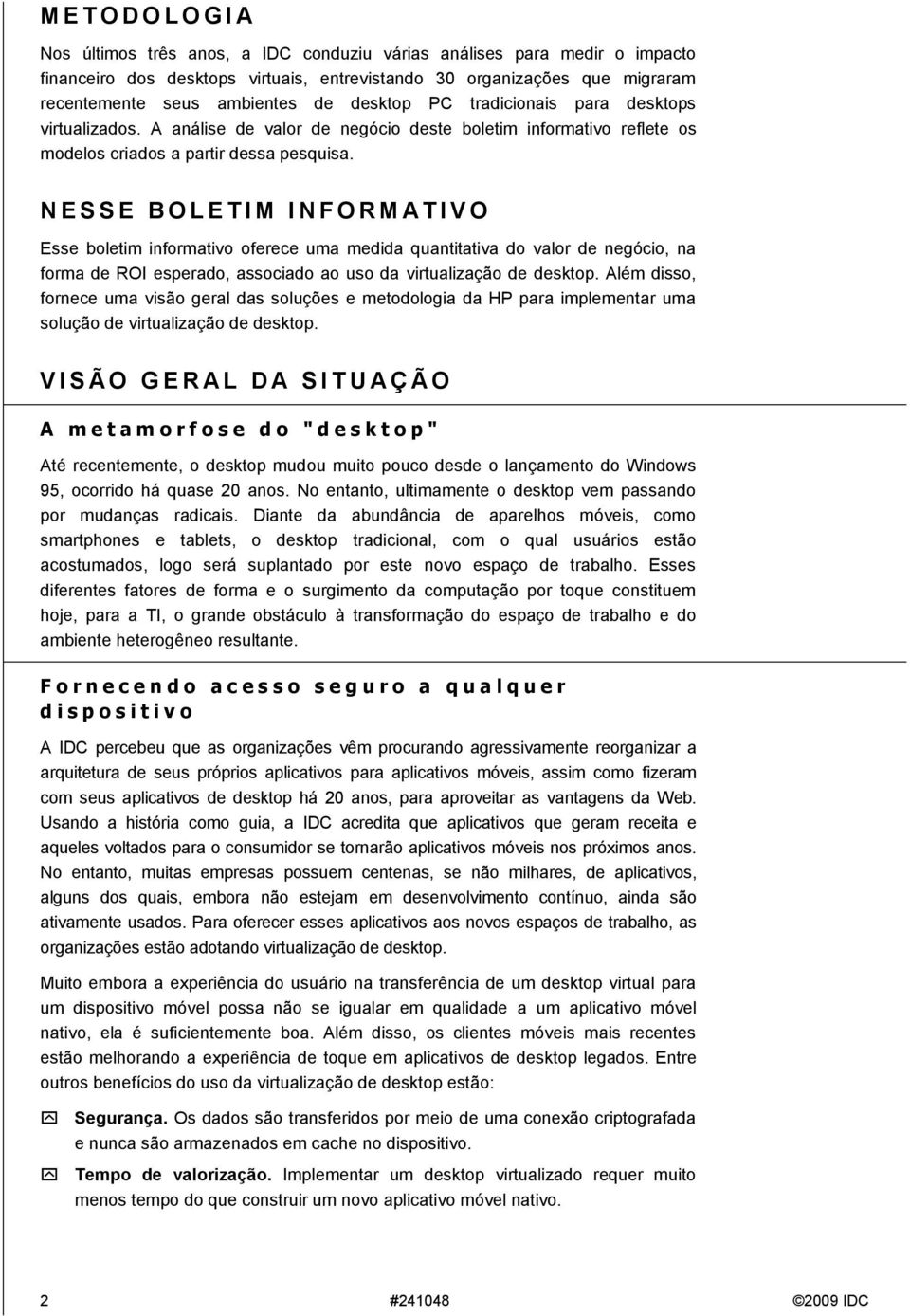 N E S S E B O L E T I M I N F O R M A T I V O Esse boletim informativo oferece uma medida quantitativa do valor de negócio, na forma de ROI esperado, associado ao uso da virtualização de desktop.