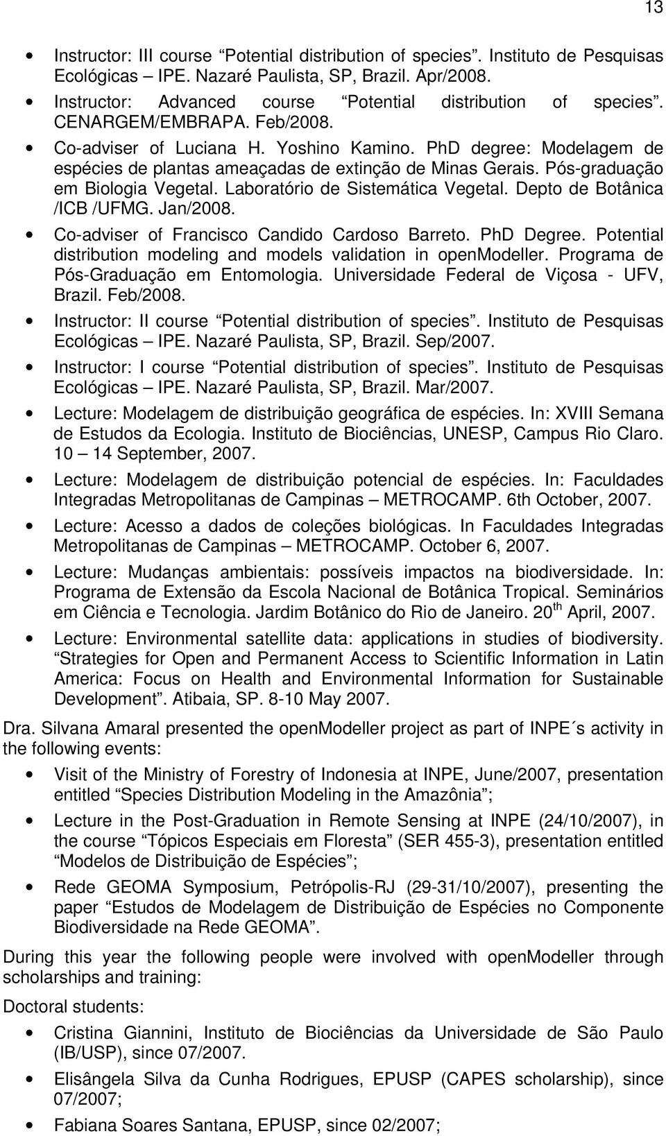 PhD degree: Modelagem de espécies de plantas ameaçadas de extinção de Minas Gerais. Pós-graduação em Biologia Vegetal. Laboratório de Sistemática Vegetal. Depto de Botânica /ICB /UFMG. Jan/2008.