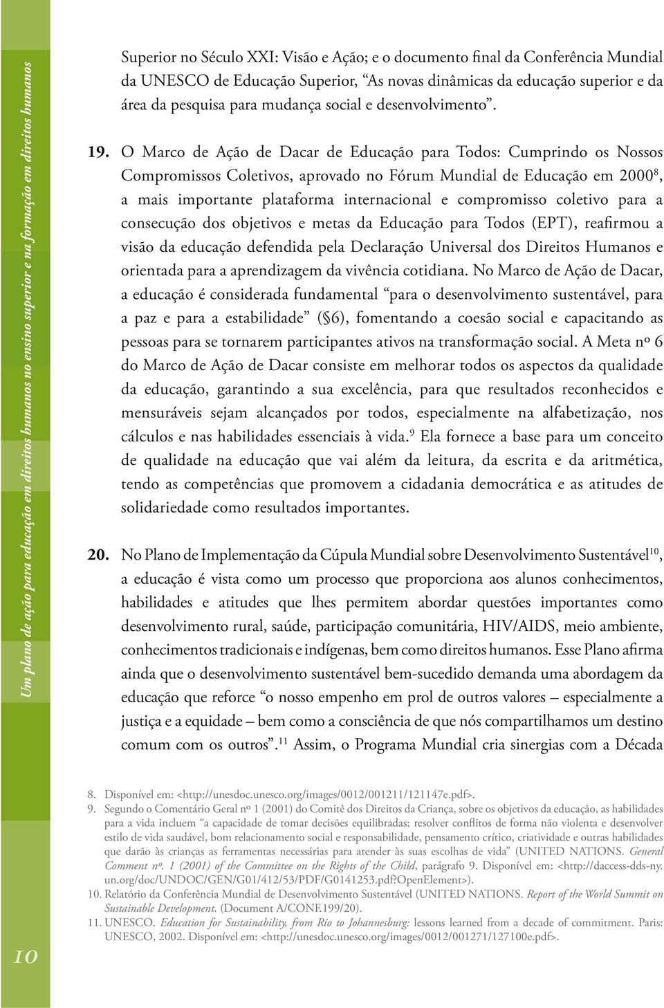 O Marco de Ação de Dacar de Educação para Todos: Cumprindo os Nossos Compromissos Coletivos, aprovado no Fórum Mundial de Educação em 2000 8, a mais importante plataforma internacional e compromisso