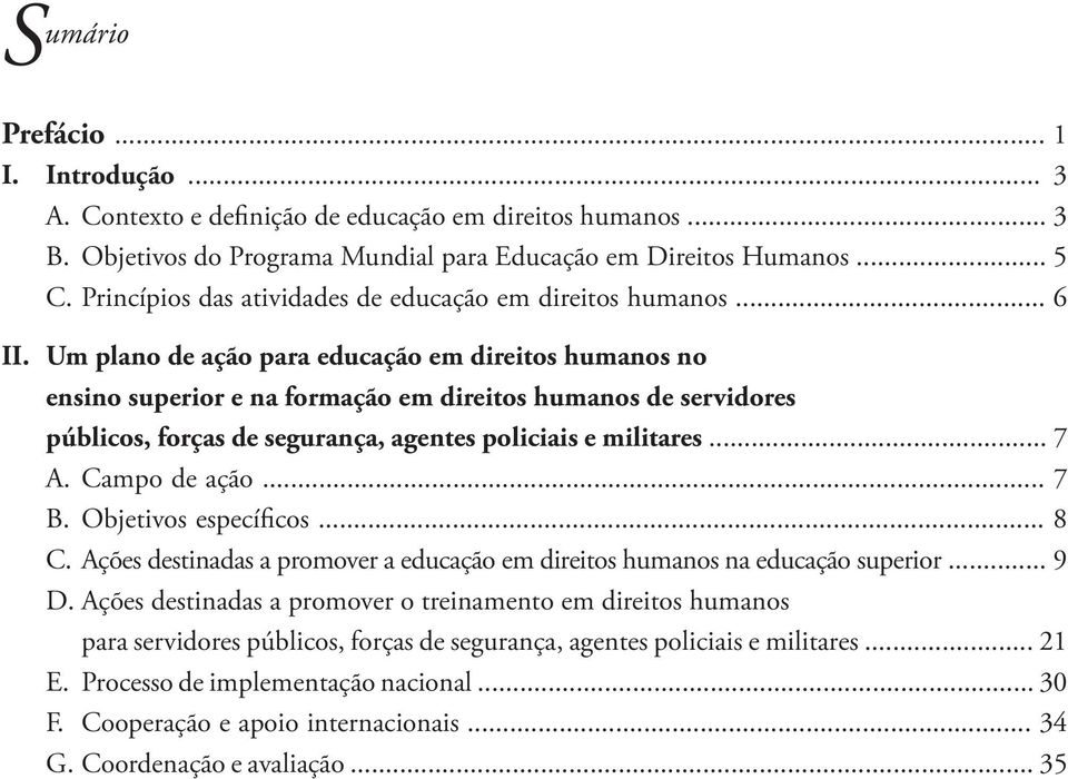 Um plano de ação para educação em direitos humanos no ensino superior e na formação em direitos humanos de servidores públicos, forças de segurança, agentes policiais e militares... 7 A.