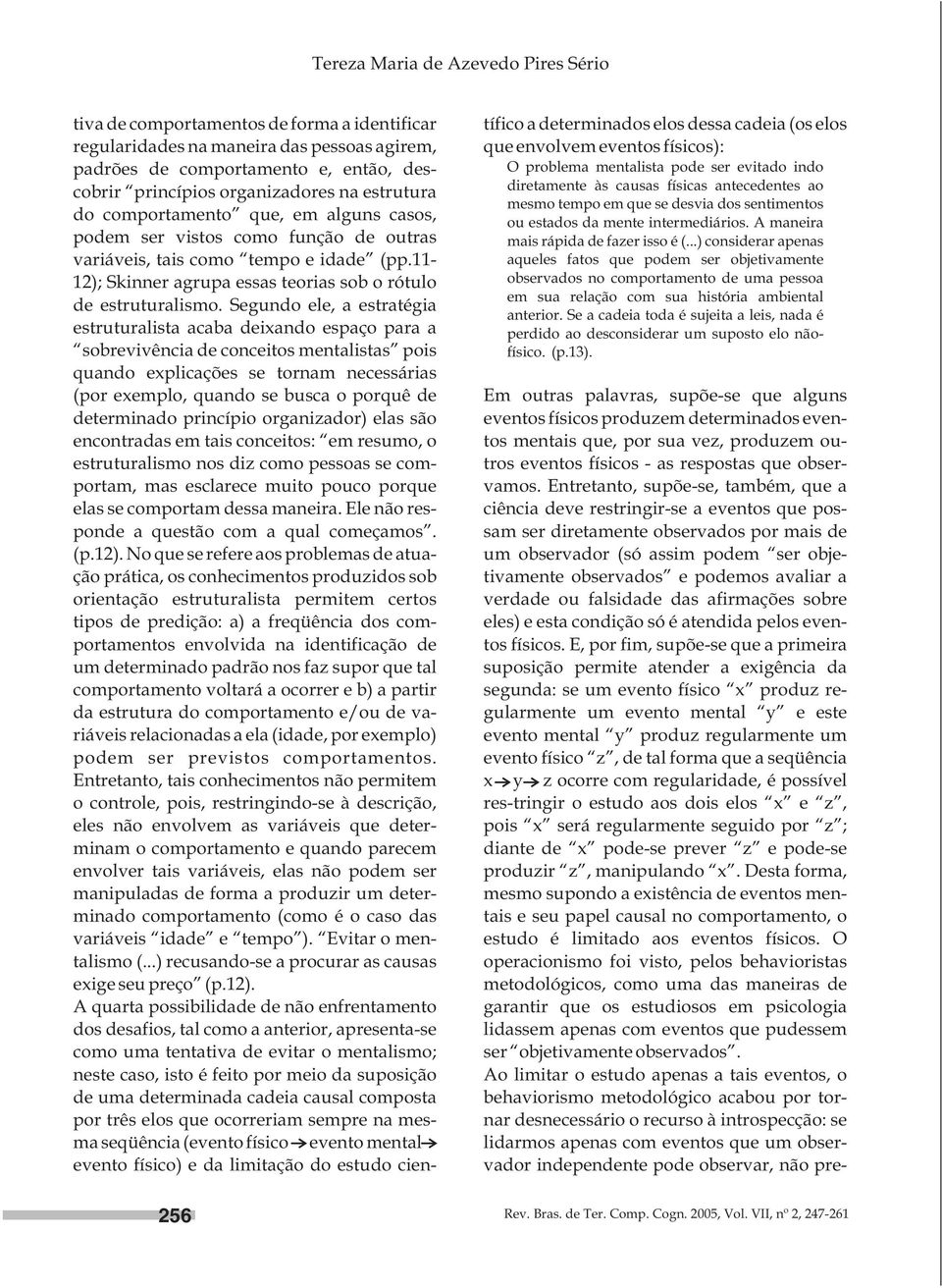 Segundo ele, a estratégia estruturalista acaba deixando espaço para a sobrevivência de conceitos mentalistas pois quando explicações se tornam necessárias (por exemplo, quando se busca o porquê de