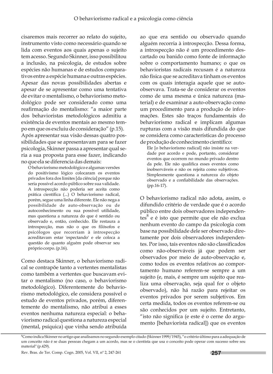 Apesar das novas possibilidades abertas e apesar de se apresentar como uma tentativa de evitar o mentalismo, o behaviorismo metodológico pode ser considerado como uma reafirmação do mentalismo: a