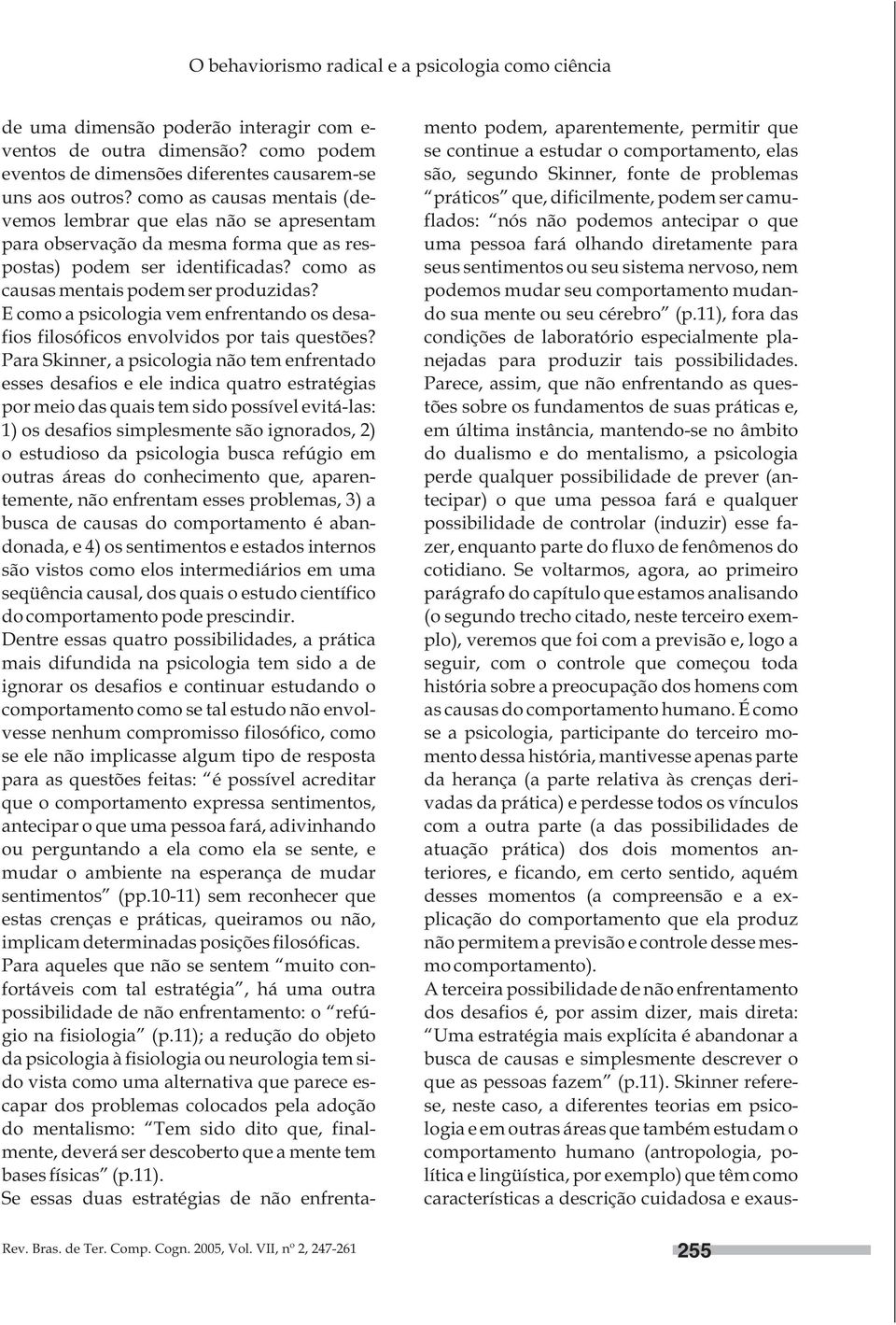 E como a psicologia vem enfrentando os desafios filosóficos envolvidos por tais questões?