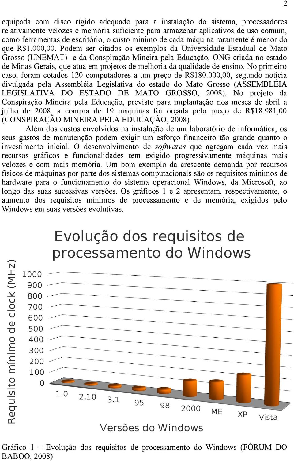 Podem ser citados os exemplos da Universidade Estadual de Mato Grosso (UNEMAT) e da Conspiração Mineira pela Educação, ONG criada no estado de Minas Gerais, que atua em projetos de melhoria da