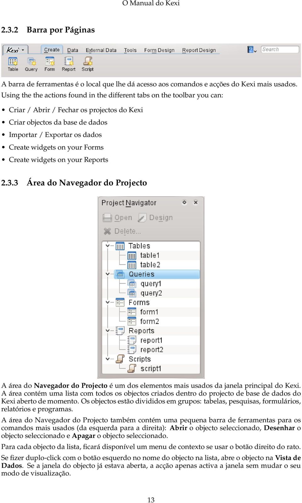 your Forms Create widgets on your Reports 2.3.3 Área do Navegador do Projecto A área do Navegador do Projecto é um dos elementos mais usados da janela principal do Kexi.