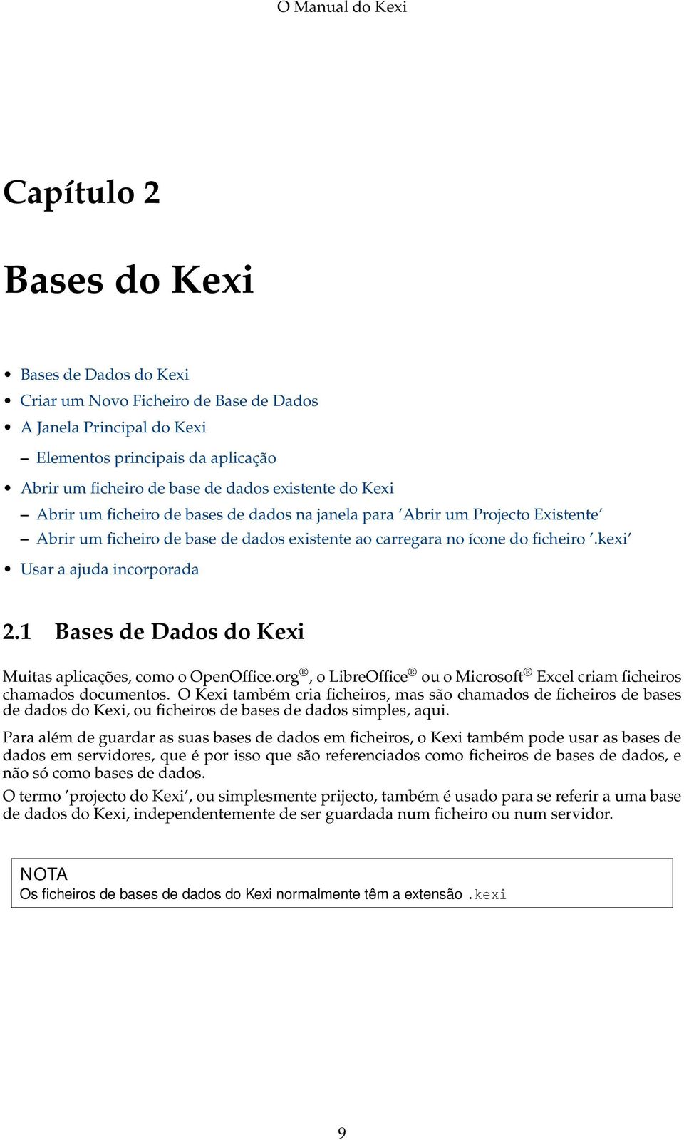 1 Bases de Dados do Kexi Muitas aplicações, como o OpenOffice.org, o LibreOffice ou o Microsoft Excel criam ficheiros chamados documentos.