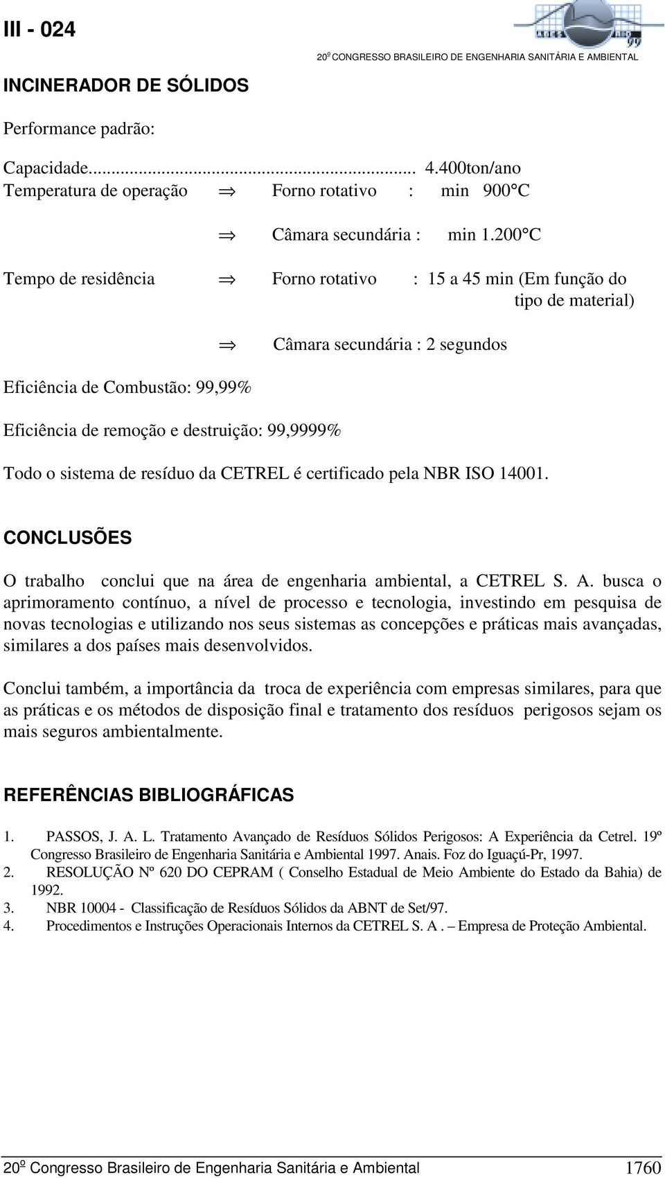 o sistema de resíduo da CETREL é certificado pela NBR ISO 14001. CONCLUSÕES O trabalho conclui que na área de engenharia ambiental, a CETREL S. A.