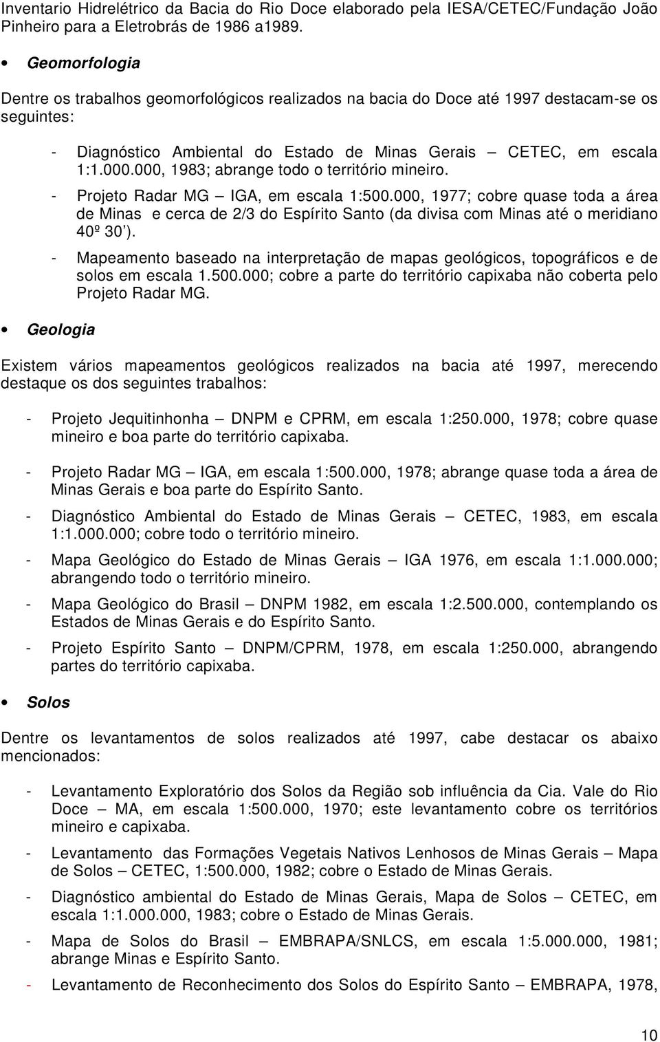 000, 1983; abrange todo o território mineiro. - Projeto Radar MG IGA, em escala 1:500.