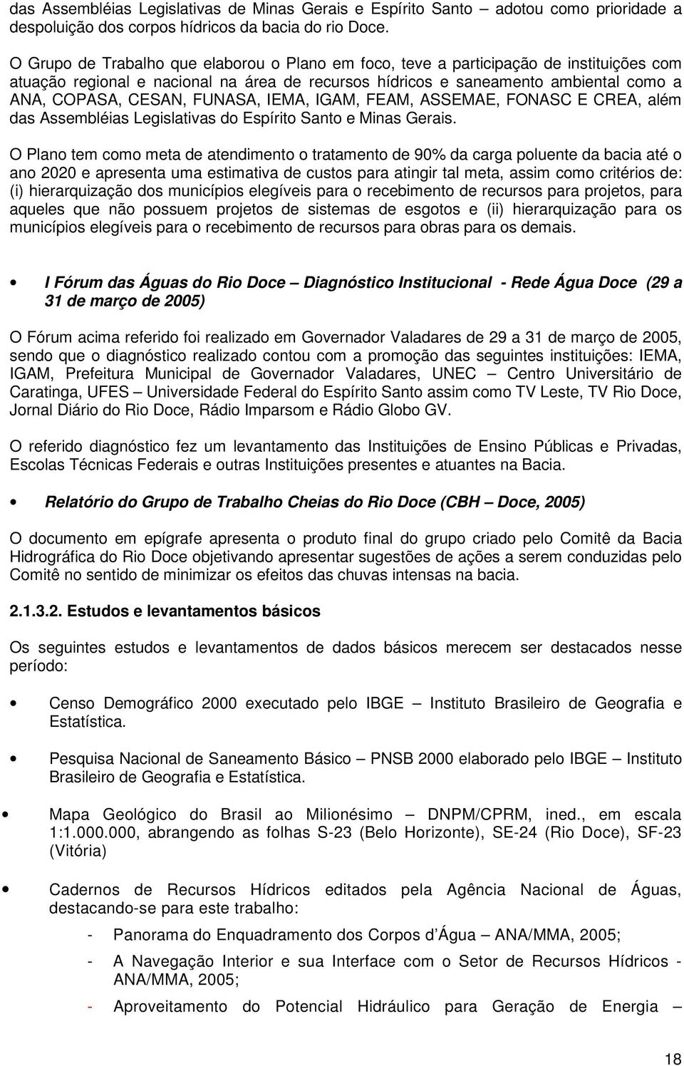 FUNASA, IEMA, IGAM, FEAM, ASSEMAE, FONASC E CREA, além das Assembléias Legislativas do Espírito Santo e Minas Gerais.