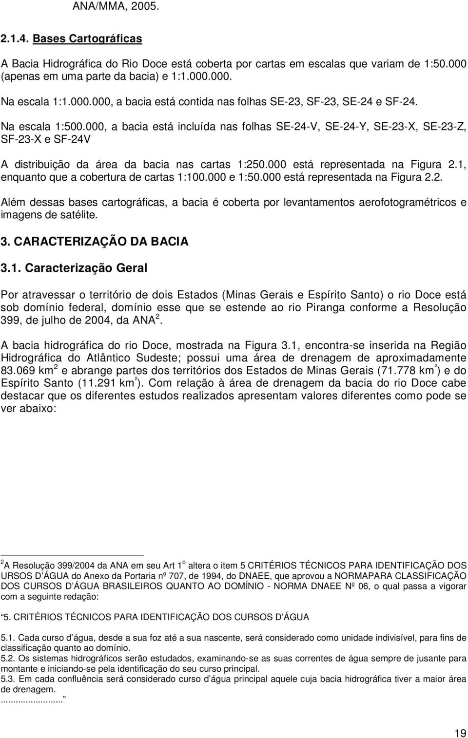 1, enquanto que a cobertura de cartas 1:100.000 e 1:50.000 está representada na Figura 2.