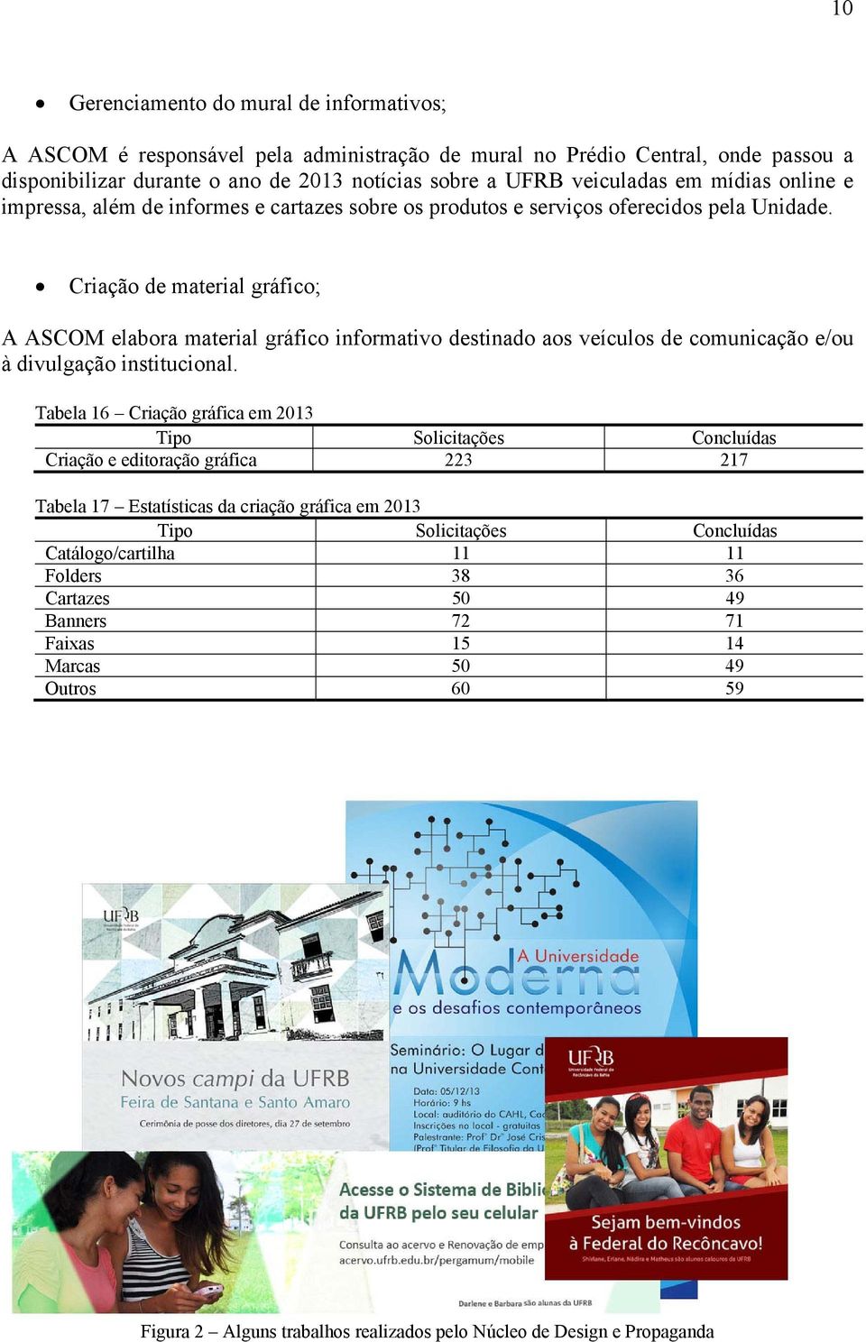 Criação de material gráfico; A ASCOM elabora material gráfico informativo destinado aos veículos de comunicação e/ou à divulgação institucional.