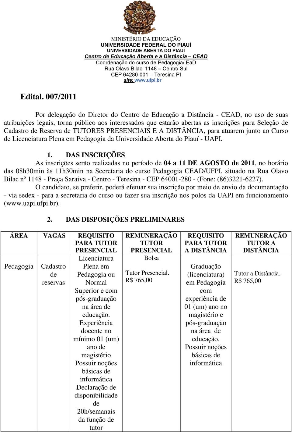 007/2011 Por delegação do Diretor do Centro de Educação a Distância - CEAD, no uso de suas atribuições legais, torna público aos interessados que estarão abertas as inscrições para Seleção de