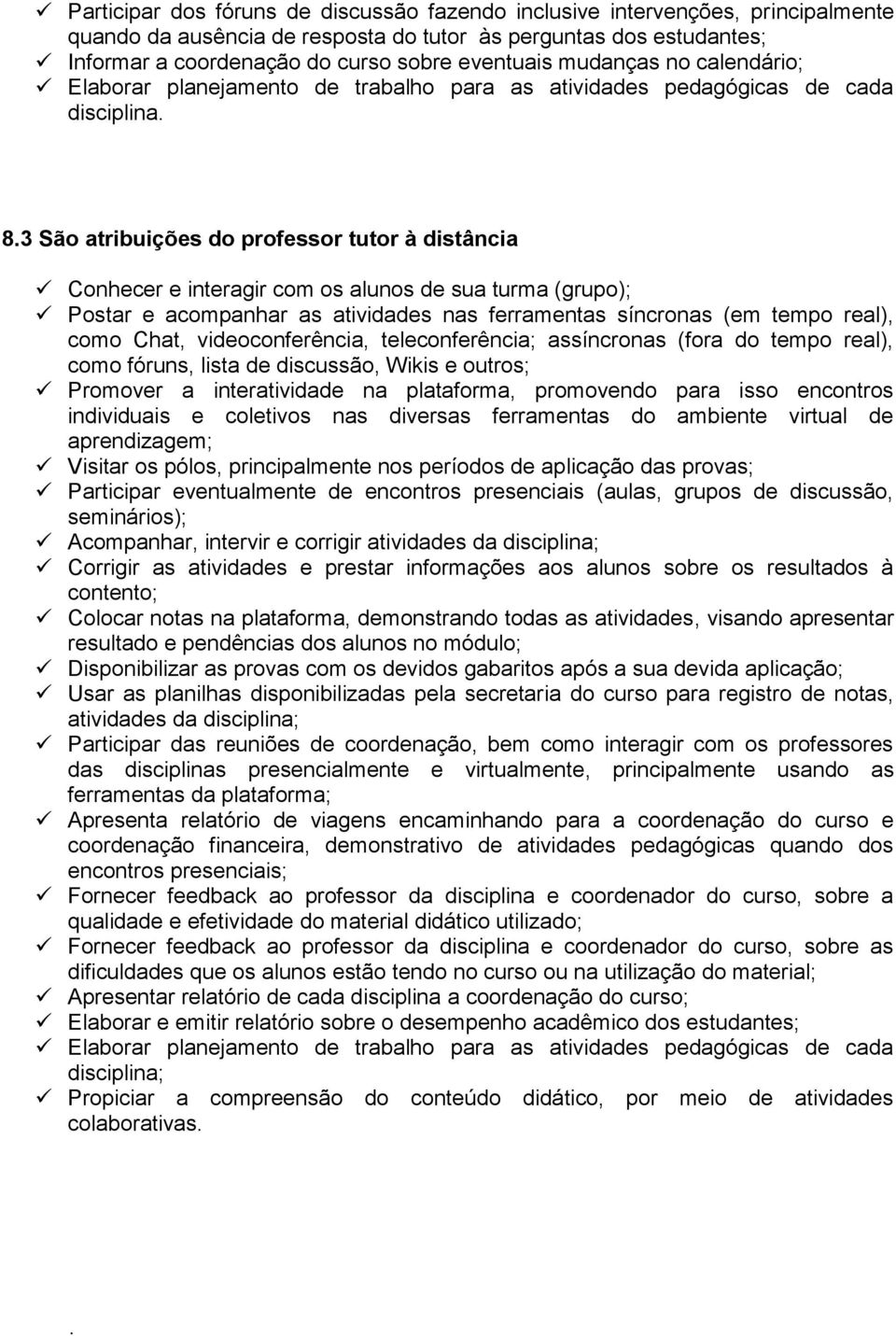 3 São atribuições do professor tutor à distância Conhecer e interagir com os alunos de sua turma (grupo); Postar e acompanhar as atividades nas ferramentas síncronas (em tempo real), como Chat,