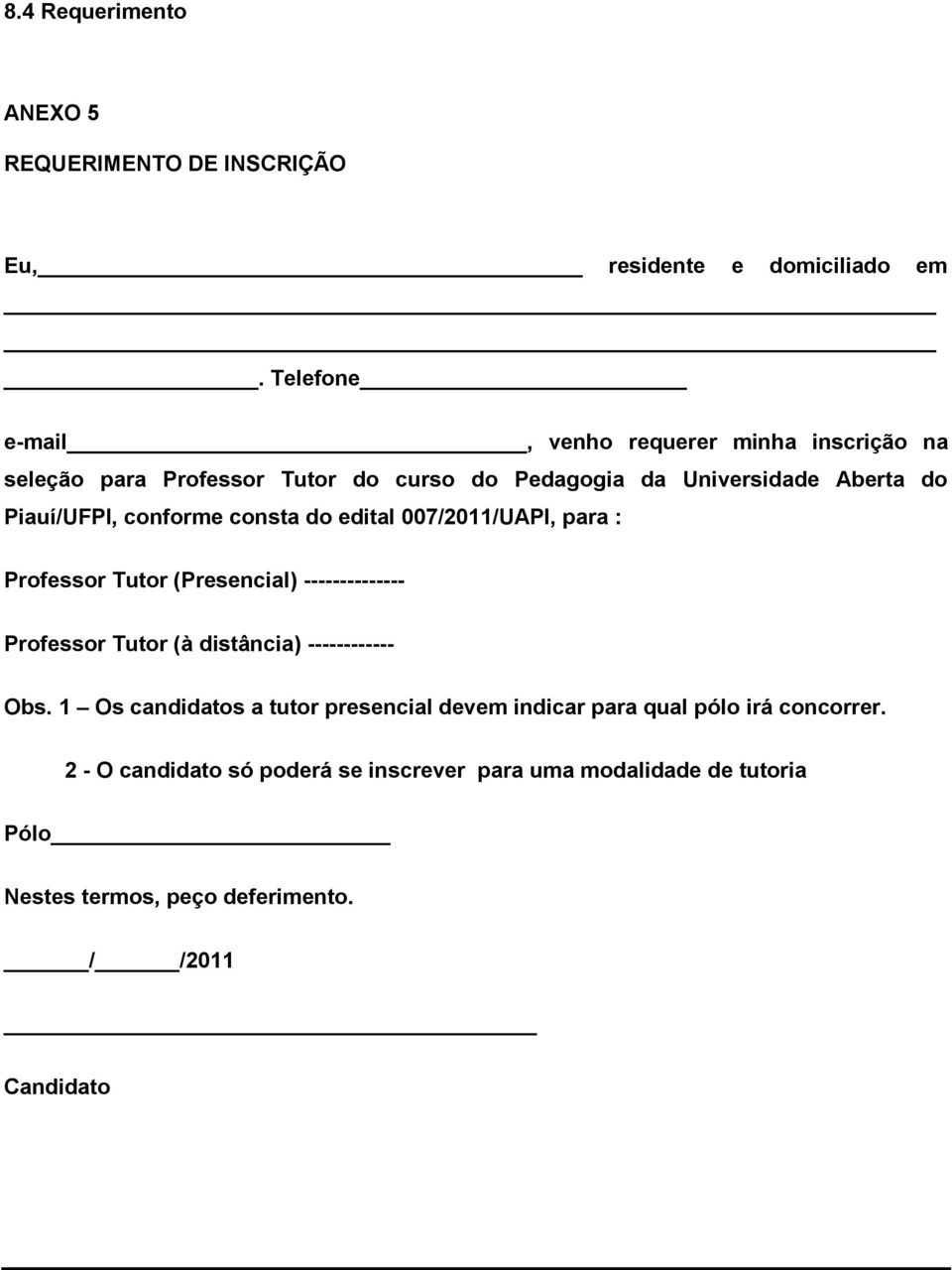 conforme consta do edital 007/2011/UAPI, para : Professor Tutor (Presencial) -------------- Professor Tutor (à distância) ------------ Obs.