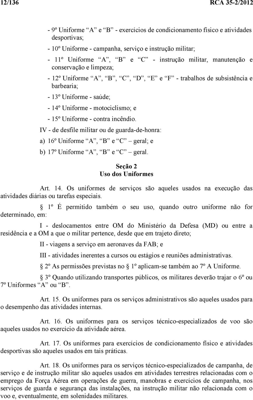 incêndio. IV - de desfile militar ou de guarda-de-honra: a) 16º Uniforme A, B e C geral; e b) 17º Uniforme A, B e C geral. Seção 2 Uso dos Uniformes Art. 14.