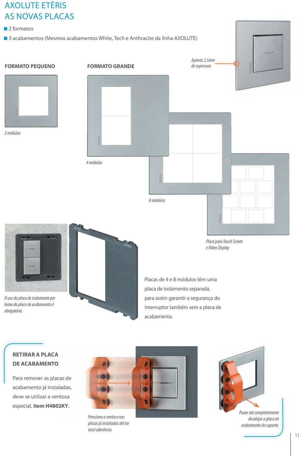 Placas de 4 e 8 módulos têm uma placa de isolamento separada, para assim garantir a segurança do interruptor também sem a placa de acabamento.