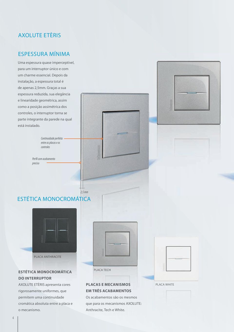 Continuidade perfeita entre as placas e os controles Perfil com acabamento preciso 2,5 mm ESTÉTICA MONOCROMÁTICA PLACA ANTHRACITE ESTÉTICA MONOCROMÁTICA DO INTERRUPTOR AXOLUTE ETÈRIS apresenta cores