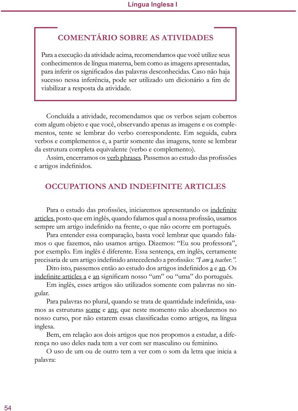 Concluída a atividade, recomendamos que os verbos sejam cobertos com algum objeto e que você, observando apenas as imagens e os complementos, tente se lembrar do verbo correspondente.