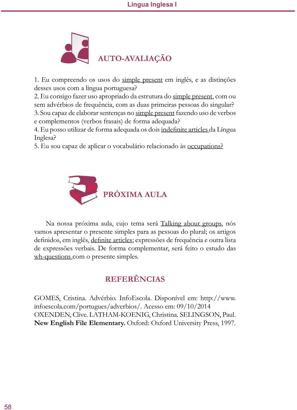 Sou capaz de elaborar sentenças no simple present fazendo uso de verbos e complementos (verbos frasais) de forma adequada? 4.