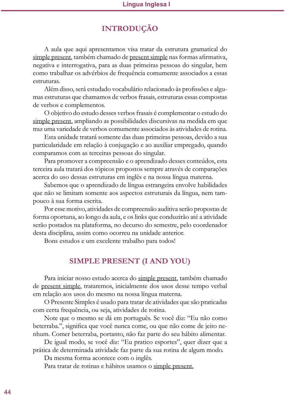 Além disso, será estudado vocabulário relacionado às profissões e algumas estruturas que chamamos de verbos frasais, estruturas essas compostas de verbos e complementos.