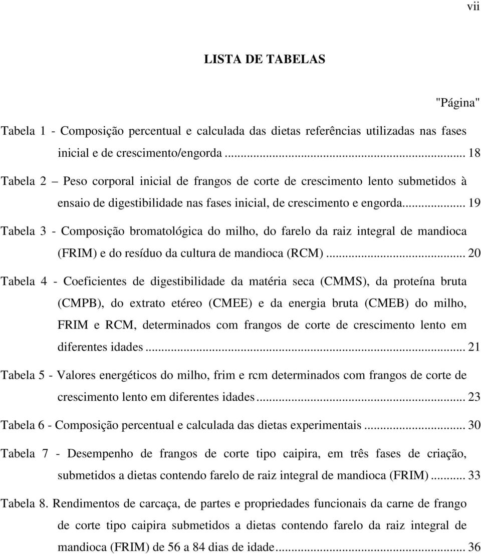 .. 19 Tabela 3 - Composição bromatológica do milho, do farelo da raiz integral de mandioca (FRIM) e do resíduo da cultura de mandioca (RCM).