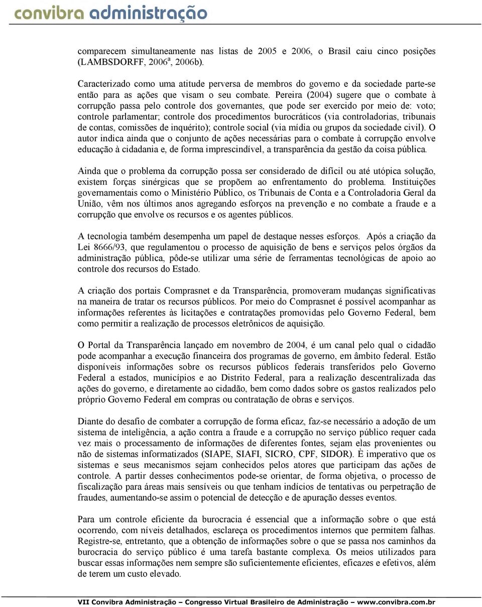 Pereira (2004) sugere que o combate à corrupção passa pelo controle dos governantes, que pode ser exercido por meio de: voto; controle parlamentar; controle dos procedimentos burocráticos (via