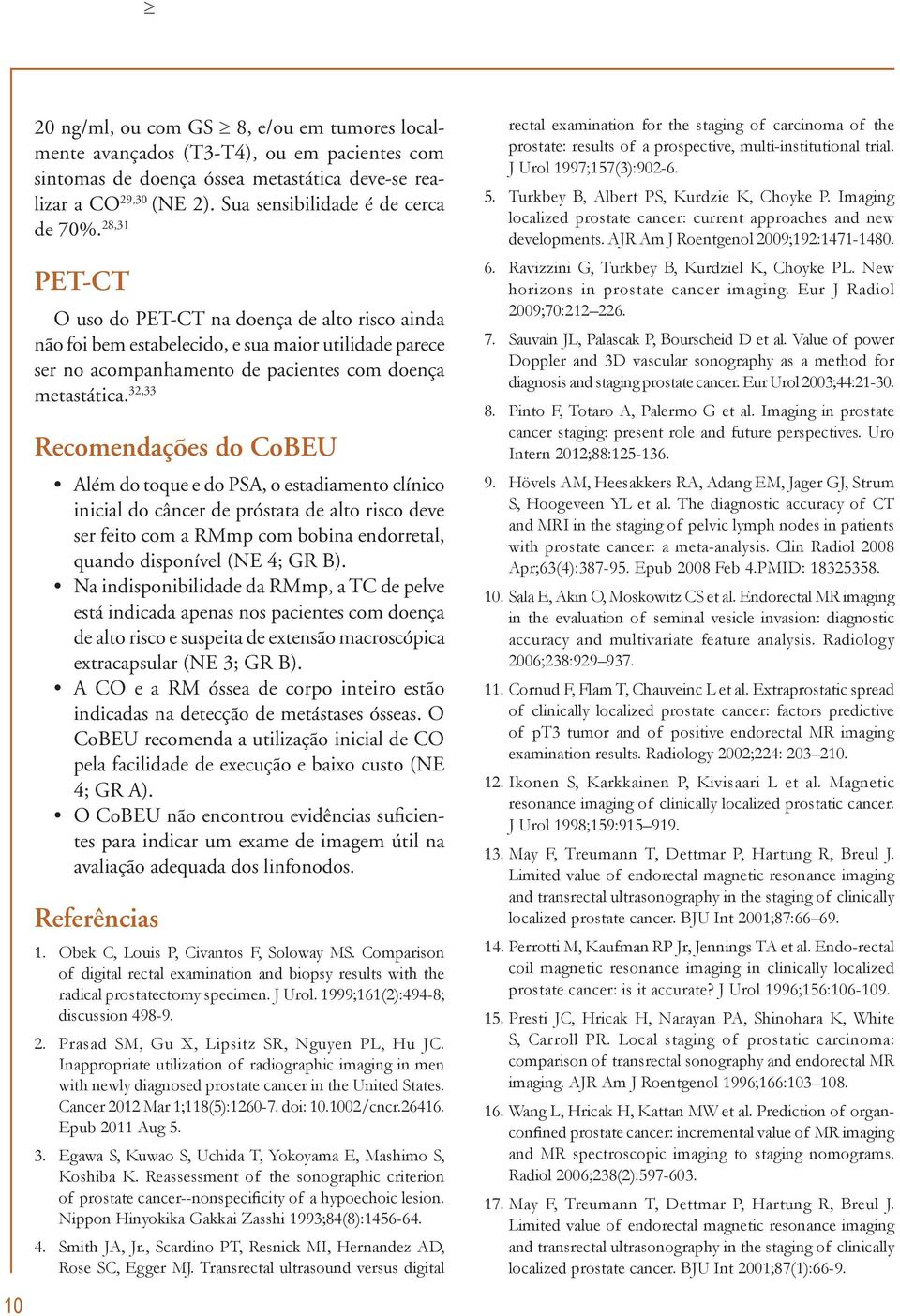 32,33 Recomendações do CoBEU Além do toque e do PSA, o estadiamento clínico inicial do câncer de próstata de alto risco deve ser feito com a RMmp com bobina endorretal, quando disponível (NE 4; GR B).