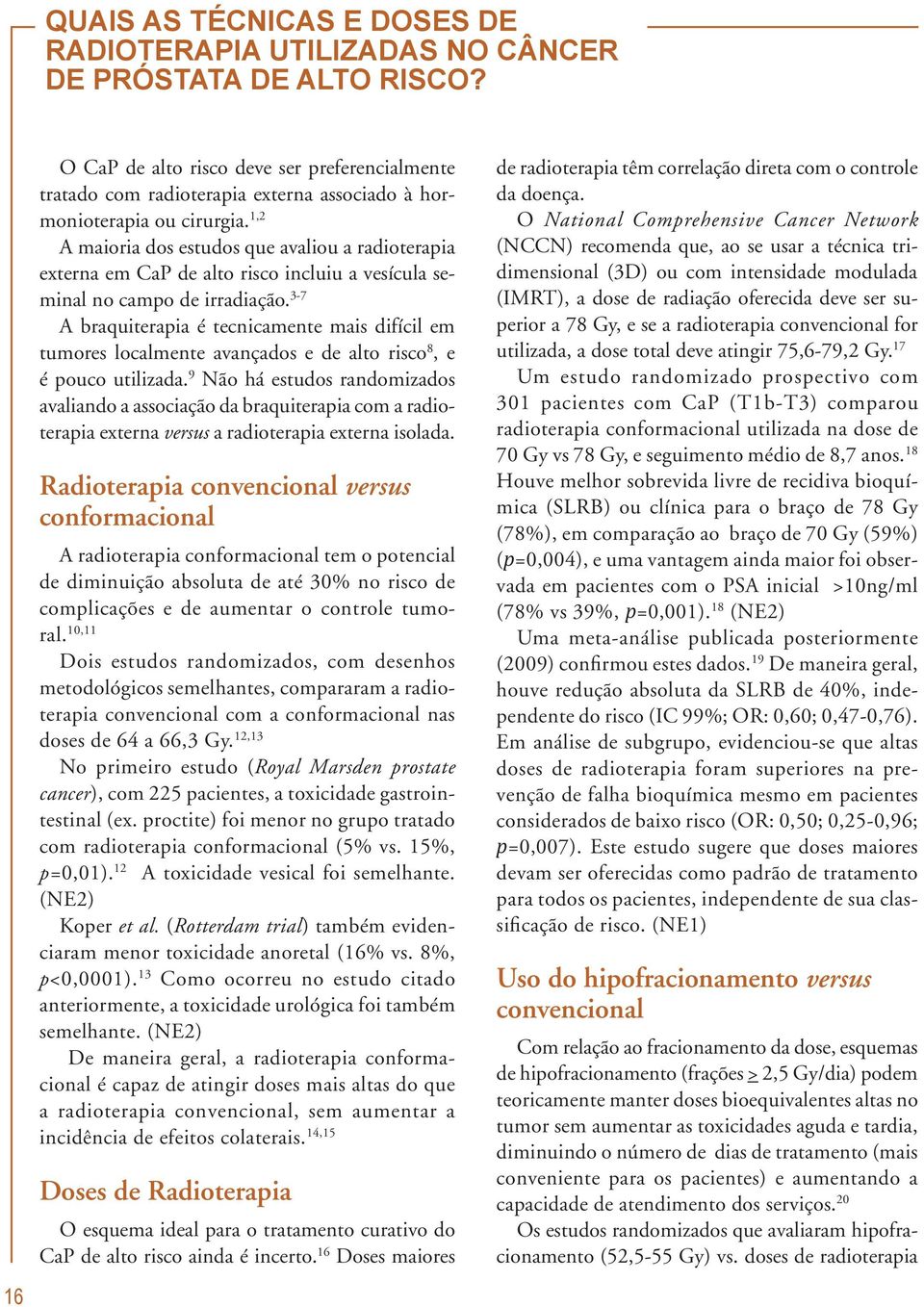 1,2 A maioria dos estudos que avaliou a radioterapia externa em CaP de alto risco incluiu a vesícula seminal no campo de irradiação.