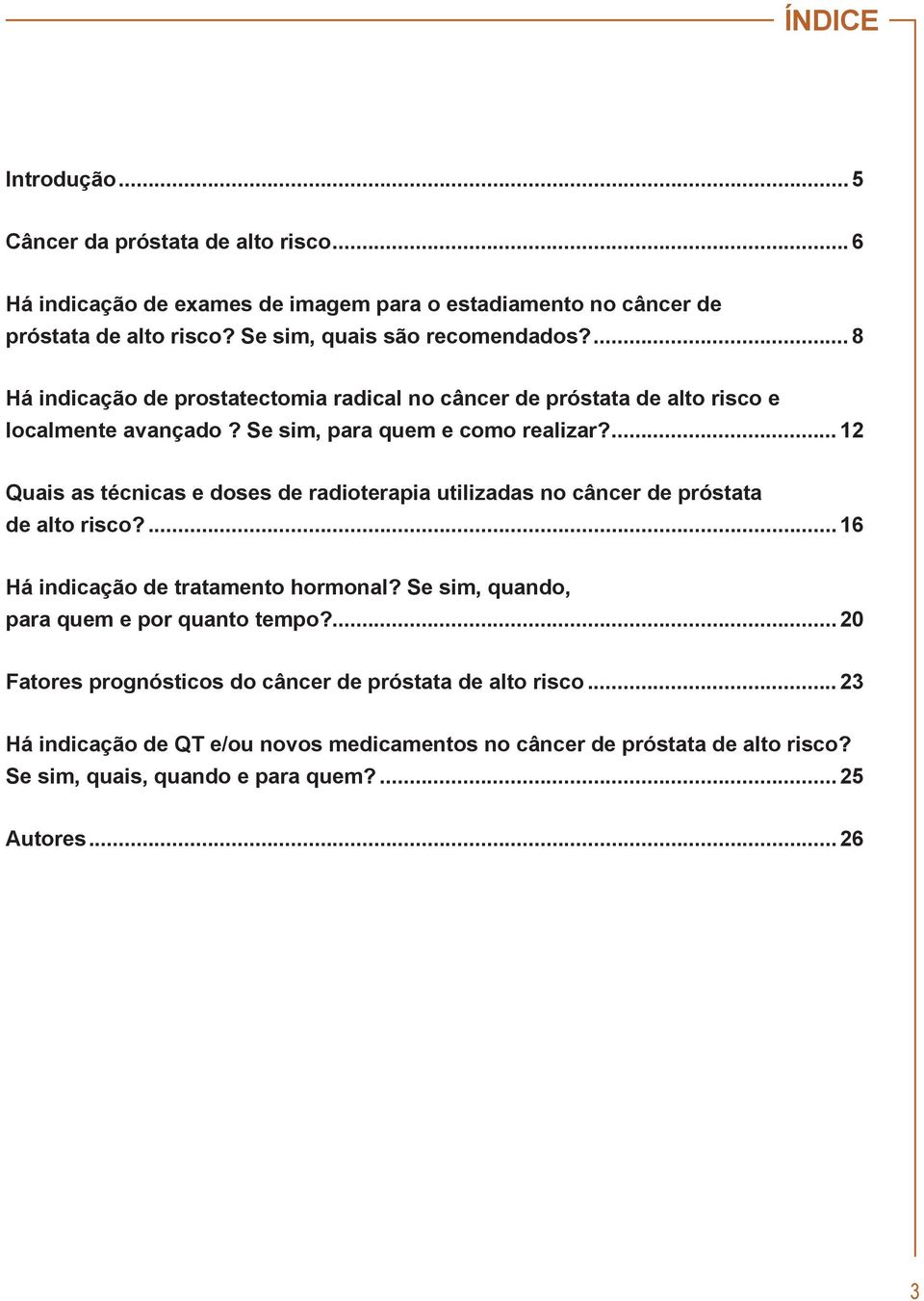 ... 12 Quais as técnicas e doses de radioterapia utilizadas no câncer de próstata de alto risco?... 16 Há indicação de tratamento hormonal?