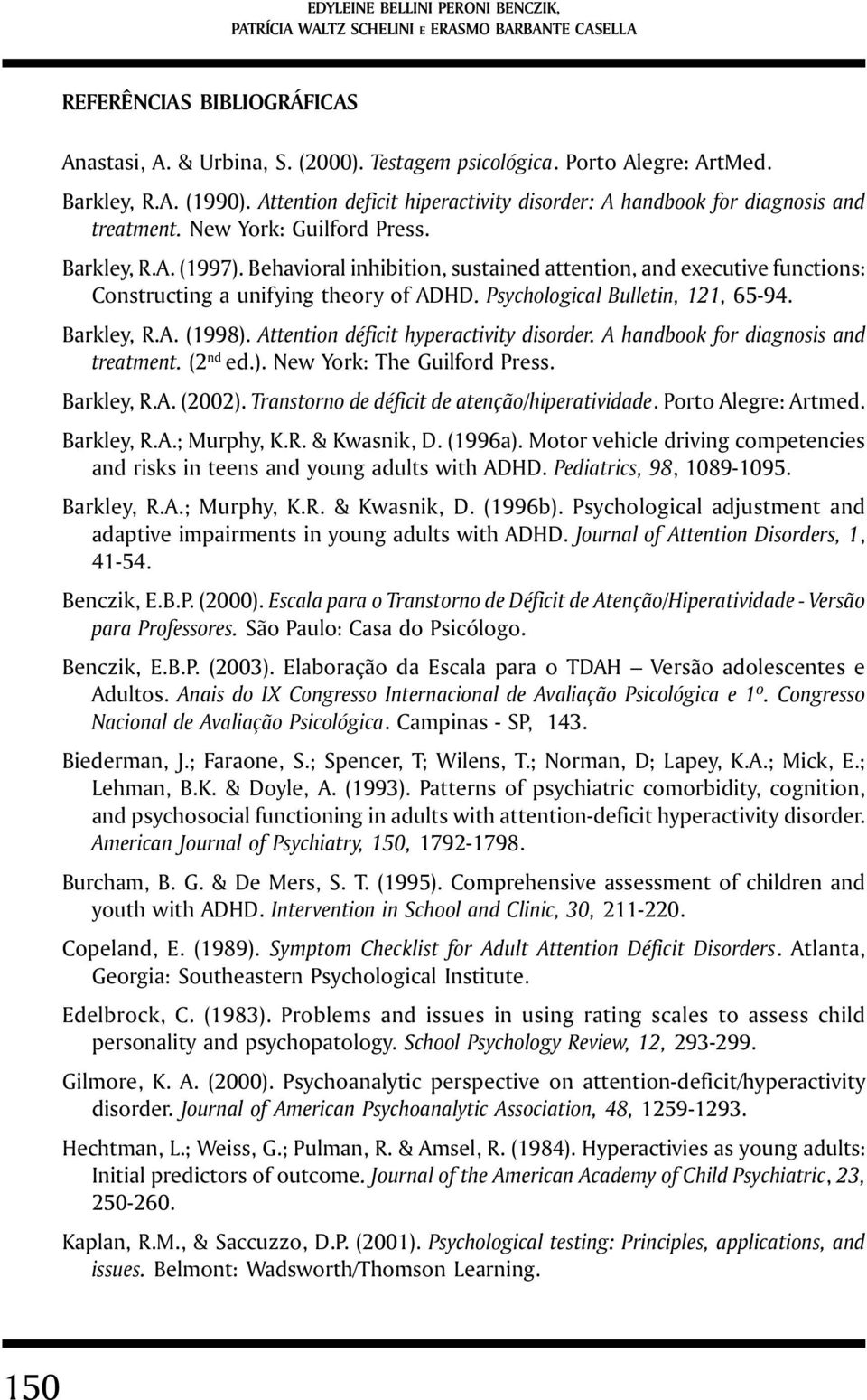 Behavioral inhibition, sustained attention, and executive functions: Constructing a unifying theory of ADHD. Psychological Bulletin, 121, 65-94. Barkley, R.A. (1998).