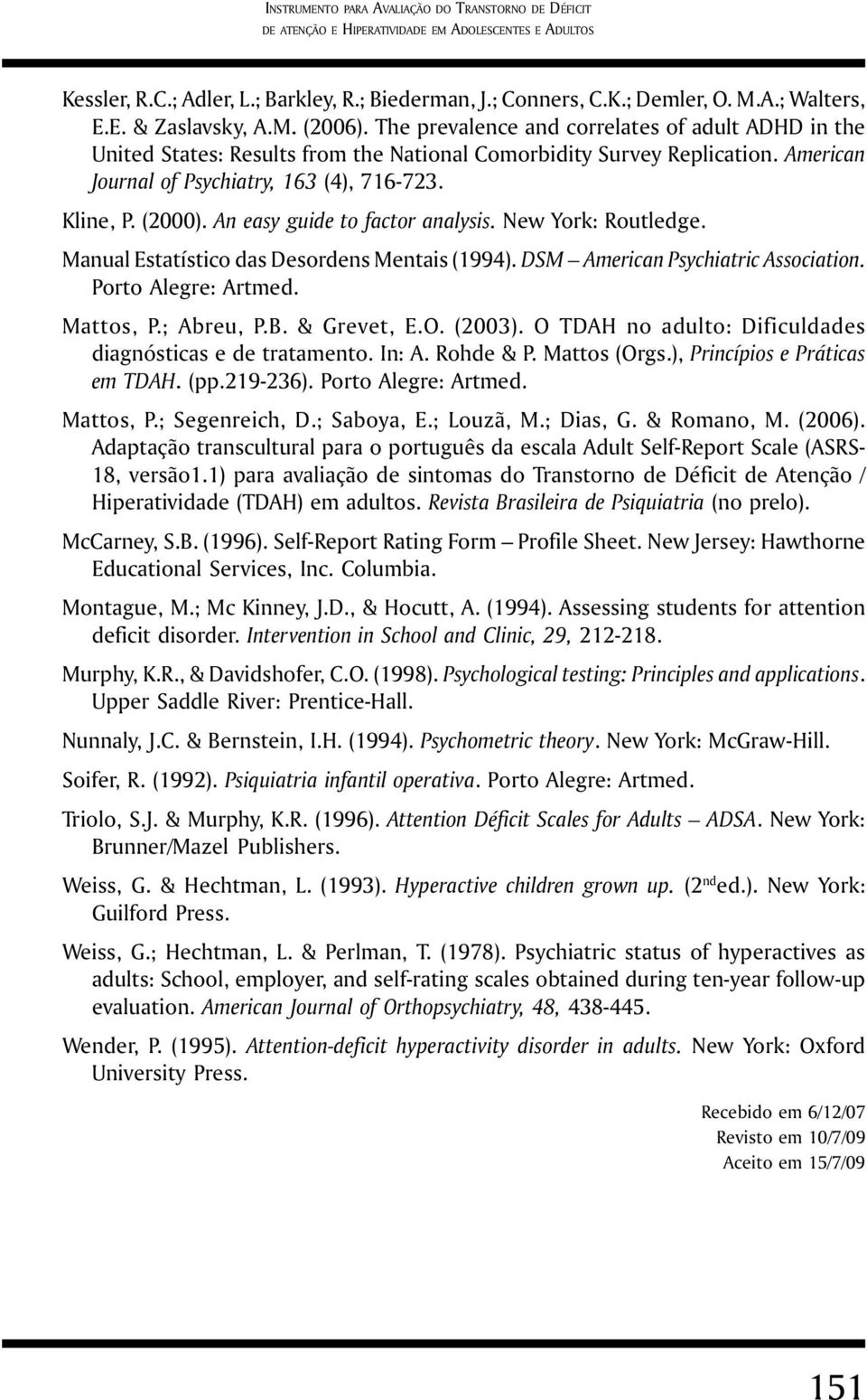American Journal of Psychiatry, 163 (4), 716-723. Kline, P. (2000). An easy guide to factor analysis. New York: Routledge. Manual Estatístico das Desordens Mentais (1994).