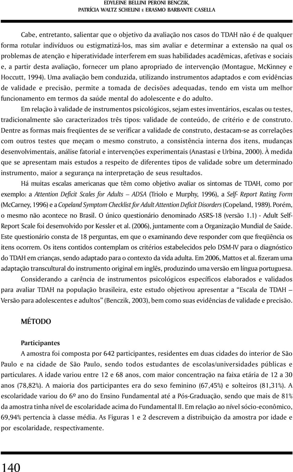 fornecer um plano apropriado de intervenção (Montague, McKinney e Hoccutt, 1994).