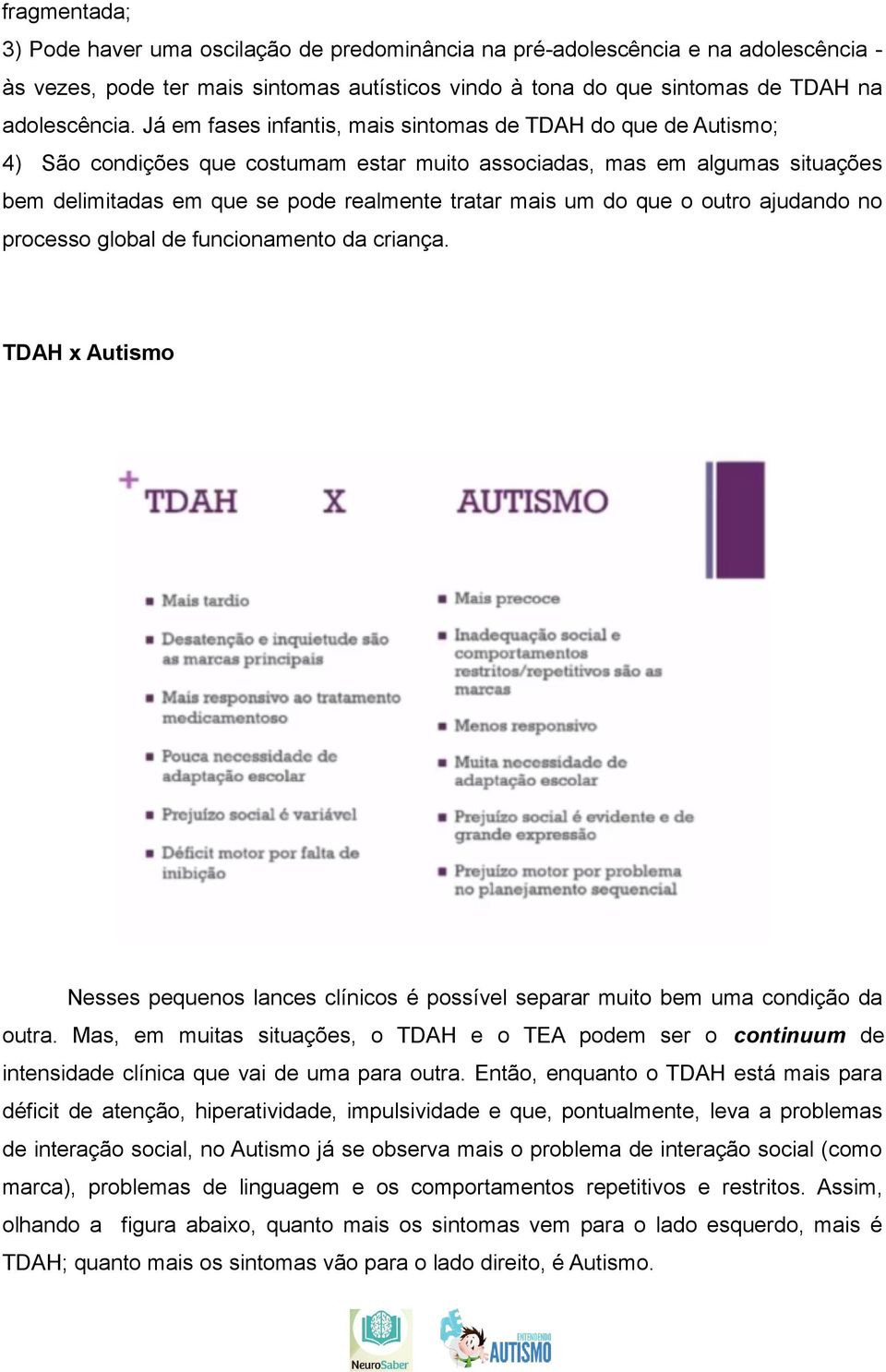 do que o outro ajudando no processo global de funcionamento da criança. TDAH x Autismo Nesses pequenos lances clínicos é possível separar muito bem uma condição da outra.