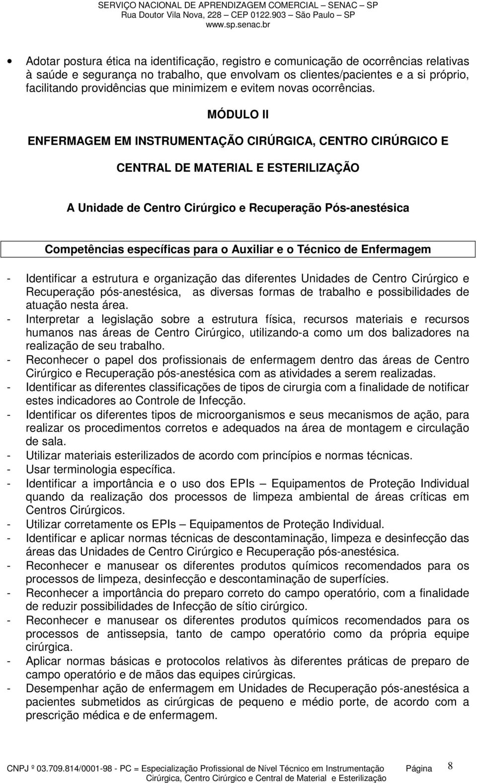 MÓDULO II ENFERMAGEM EM INSTRUMENTAÇÃO CIRÚRGICA, CENTRO CIRÚRGICO E CENTRAL DE MATERIAL E ESTERILIZAÇÃO A Unidade de Centro Cirúrgico e Recuperação Pós-anestésica Competências específicas para o