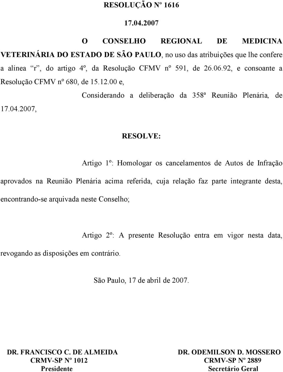 92, e consoante a Resolução CFMV nº 680, de 15.12.00 e, Considerando a deliberação da 358ª Reunião Plenária, de 17.04.