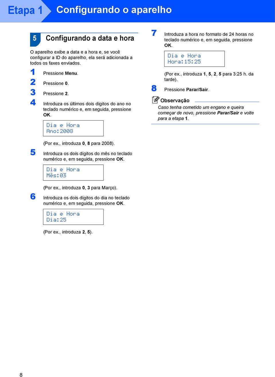 5 Introduza os dois dígitos do mês no teclado numérico e, em seguida, pressione OK. 7 Introduza a hora no formato de 24 horas no teclado numérico e, em seguida, pressione OK.