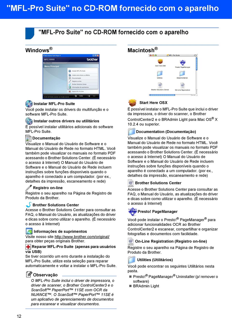 Documentação Visualize o Manual do Usuário de Software e o Manual do Usuário de Rede no formato HTML. Você também pode visualizar os manuais no formato PDF acessando o Brother Solutions Center.