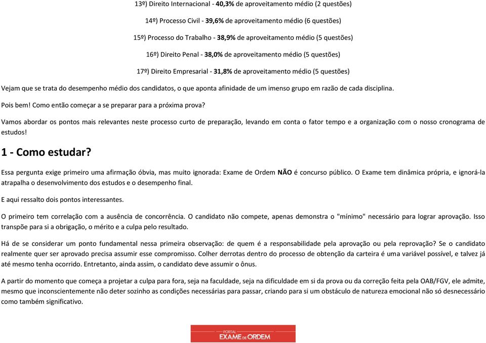 o que aponta afinidade de um imenso grupo em razão de cada disciplina. Pois bem! Como então começar a se preparar para a próxima prova?