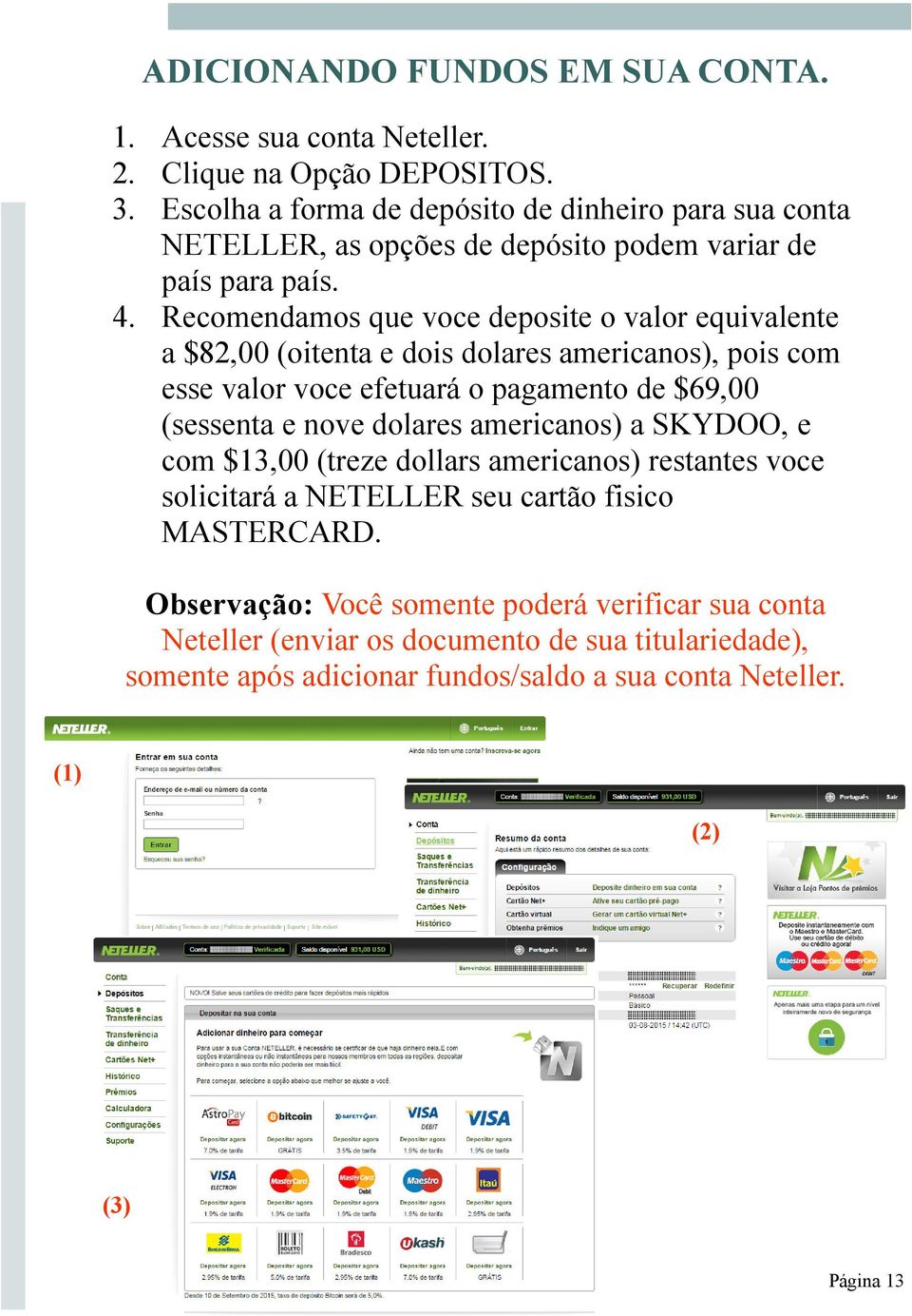 Recomendamos que voce deposite o valor equivalente a $82,00 (oitenta e dois dolares americanos), pois com esse valor voce efetuará o pagamento de $69,00 (sessenta e nove dolares